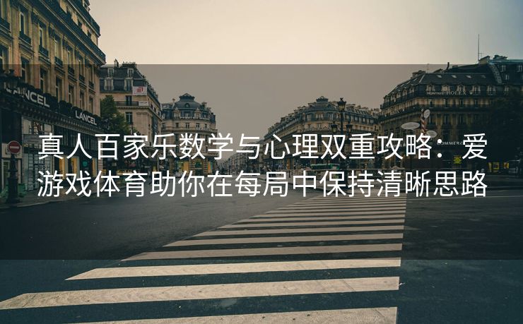 真人百家乐数学与心理双重攻略：爱游戏体育助你在每局中保持清晰思路