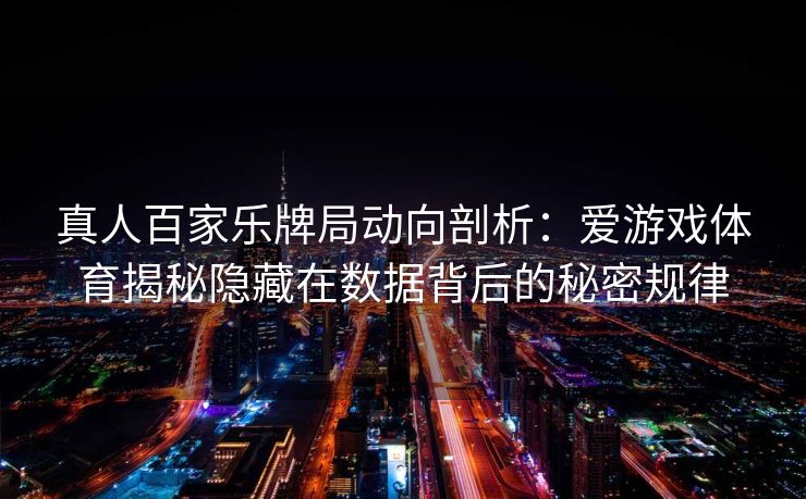 真人百家乐牌局动向剖析：爱游戏体育揭秘隐藏在数据背后的秘密规律